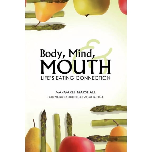 Body, Mind, and Mouth: Life's Eating Connection, (Paperback)