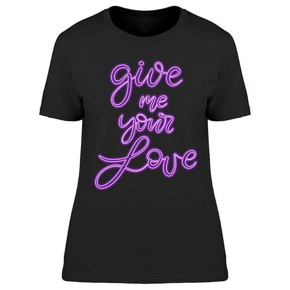 Give Me Your Love Neon Sign T-Shirt Women -Image by Shutterstock, Female Medium