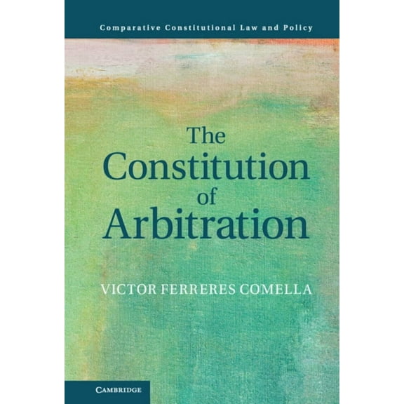 Comparative Constitutional Law and Polic The Constitution of Arbitration, (Hardcover)
