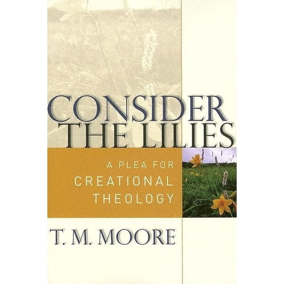 Pre-Owned Consider the Lilies: A Plea for Creational Theology (Paperback) 0875527167 9780875527161