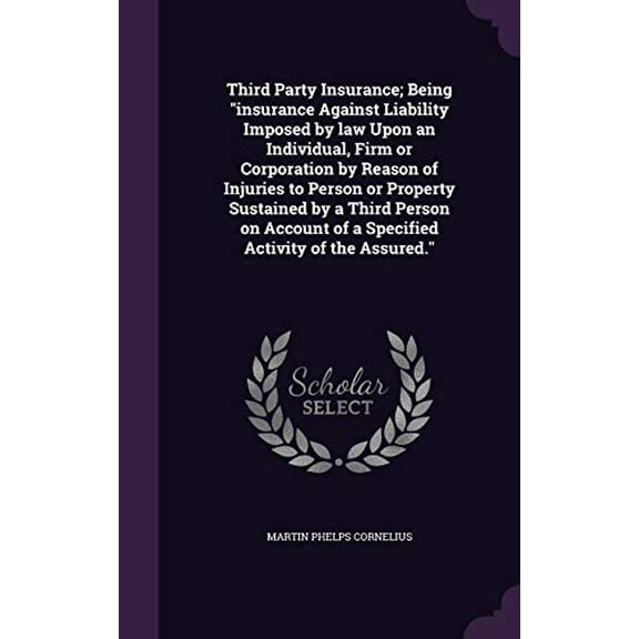 Third Party Insurance; Being "insurance Against Liability Imposed by law Upon an Individual, Firm or Corporation by Reason of Injuries to Person or Property Sustained by a Third Person on Account of a