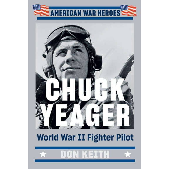 American War Heroes Chuck Yeager: World War II Fighter Pilot, (Paperback)