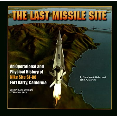 Pre-Owned The Last Missile Site: An Operational and Physical History of Nike Site SF-88 Fort Barry, California Paperback 0976149419 9780976149415 Stephen A. Haller, John A. Martini