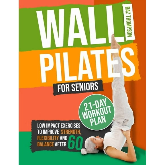 Wall Pilates for Seniors: Low-Impact Exercises to Improve Strength, Flexibility, and Balance After 60, (Paperback)