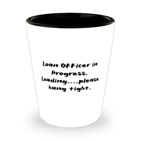 

Epic Loan officer Loan Officer in Progress. Loading.please hang tight Gag Holiday Shot Glass For Colleagues