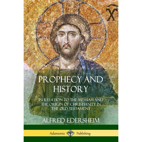 Prophecy and History: In Relation to the Messiah and the Origin of Christianity in the Old Testament, (Paperback)