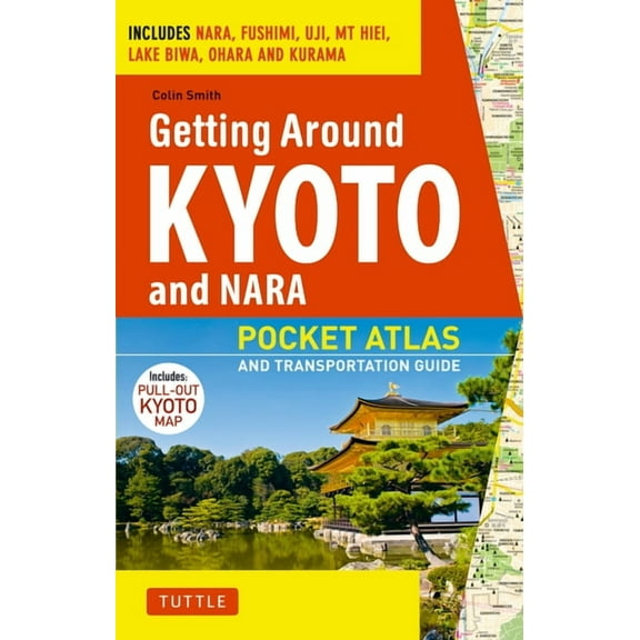 Getting Around Kyoto and Nara: Pocket Atlas and Transportation Guide; Includes Nara, Fushimi, Uji, MT Hiei, Lake Biwa, O, (Paperback)