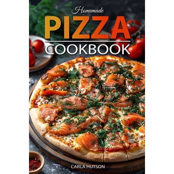 Homemade Pizza Cookbook: Master the Art of Dough-Making and Craft Delicious Pizza with Creative Toppings, (Paperback)