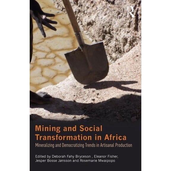 Routledge Studies in Development and Soc Mining and Social Transformation in Africa: Mineralizing and Democratizing Trends in Artisanal Production, (Hardcover)