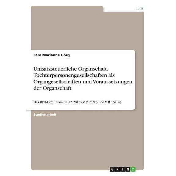 Umsatzsteuerliche Organschaft. Tochterpersonengesellschaften als Organgesellschaften und Voraussetzungen der Organschaft: Das BFH-Urteil vom 02.12.2015 (V R 25/13 und V R 15/14) (Paperback)