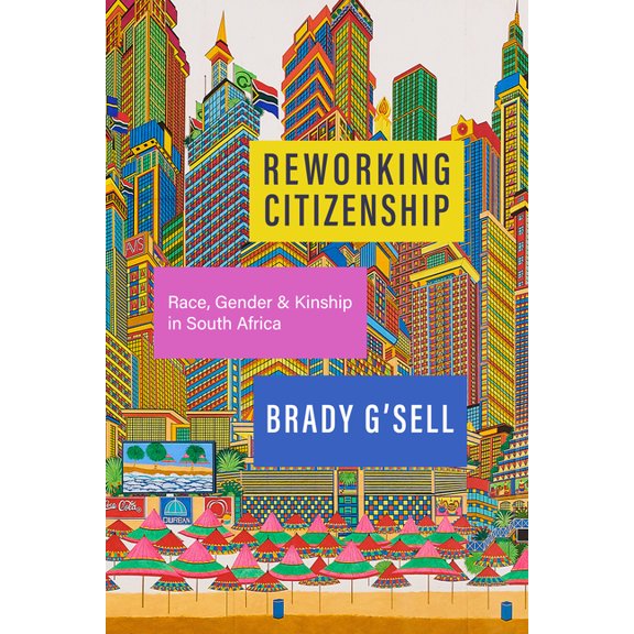Reworking Citizenship: Race, Gender, and Kinship in South Africa, (Hardcover)