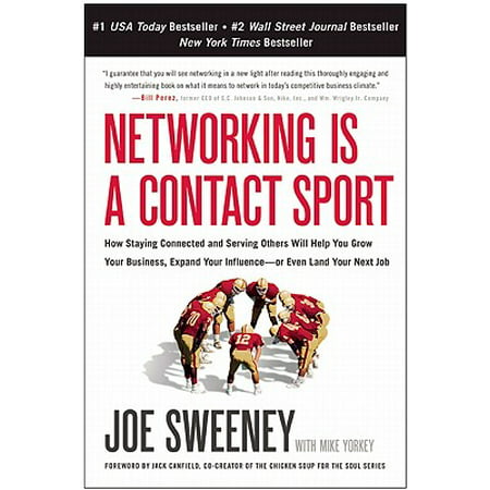 Networking Is a Contact Sport : How Staying Connected and Serving Others Will Help You Grow Your Business, Expand Your Influence -- Or Even Land Your Next (Best Stay At Home Jobs)