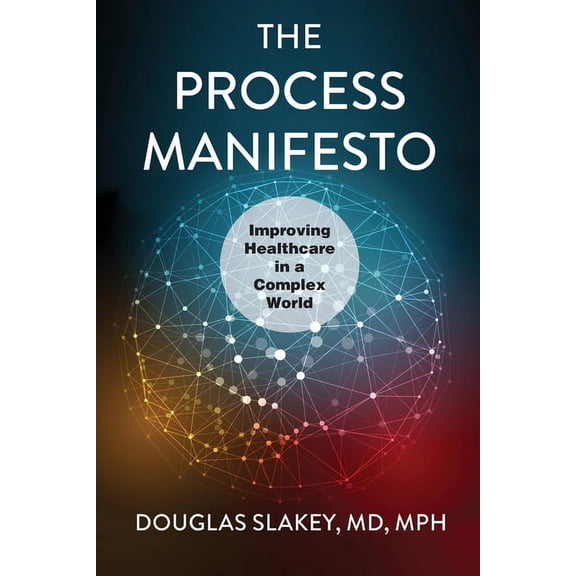 The Process Manifesto: Improving Healthcare in a Complex World, (Paperback)
