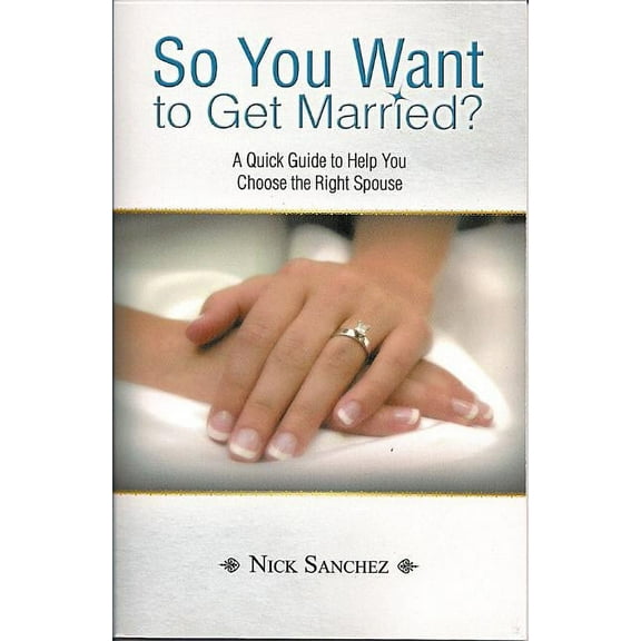 So You Want to Get Married?: A Quick Guide to Help You Choose the Right Spouse (Paperback)