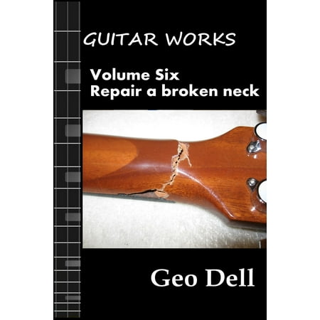 Guitar Works Volume Six: Repair a broken neck -
