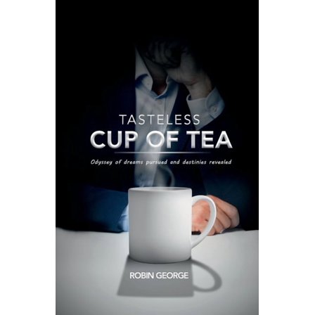 Tasteless Cup of Tea: Odyssey of dreams pursued and destinies revealed, (Paperback)