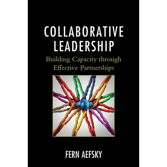 Collaborative Leadership: Building Capacity through Effective Partnerships, (Paperback)