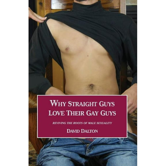 Why Straight Guys Love Their Gay Guys: Reviving the Roots of Male Sexuality, (Paperback)