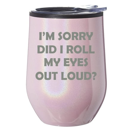 

Stemless Wine Tumbler Coffee Travel Mug Glass With Lid Gift I m Sorry Did I Roll My Eyes Out Loud Funny (Pink Glitter)