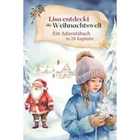 Lisa entdeckt die Weihnachtswelt Ein Adventsbuch in 24 Kapiteln: Adventskalender f&uuml;r Kinder mit 24 Adventsgeschichten zum Vorlesen als Weihnachtsgeschichte Kinderbuch 4-10 Jahre Weihnachtsbuch mit t&auml;g