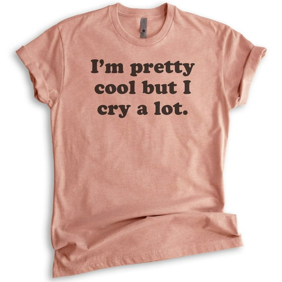 I'm Pretty Cool But I Cry A Lot T-Shirt, Unisex Women's Shirt, Hipster Shirt, Sarcastic Funny Saying, Heather Sunset, Medium