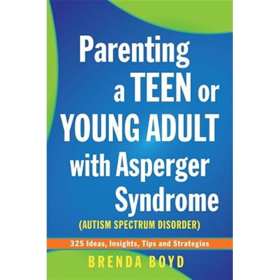 Pre-Owned Parenting a Teen or Young Adult with Asperger Syndrome (Autism Spectrum Disorder): 325 Ideas, Insights, Tips and Strategies (Paperback) 1849052824 9781849052825