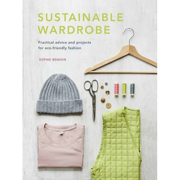 Sustainable Living Sustainable Wardrobe: Practical Advice and Projects for Eco-Friendly Fashion, Book 6, (Hardcover)