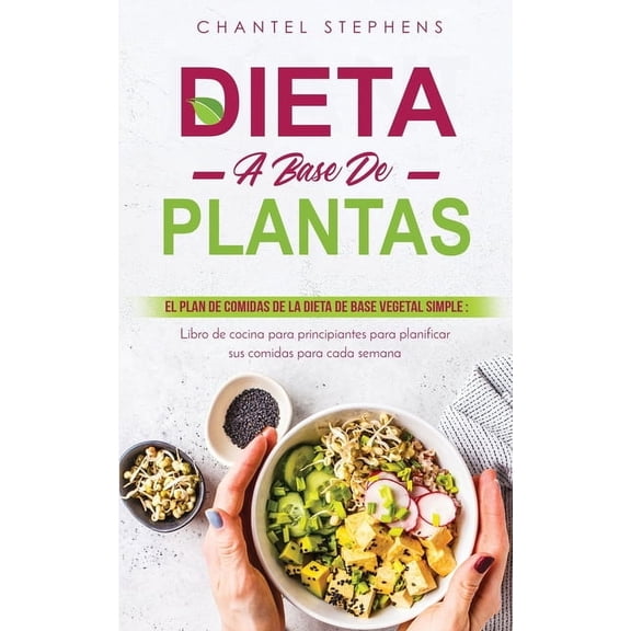 Dieta a Base de Plantas: El plan de comidas de la dieta de base vegetal simple: Libro de cocina para principiantes para , (Paperback)