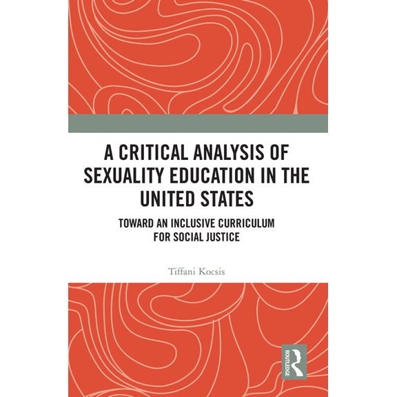 Routledge Research in Education A Critical Analysis of Sexuality Education in the United States: Toward an Inclusive Curriculum for Social Justice, (Paperback)