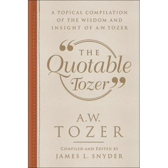 Pre-Owned The Quotable Tozer: A Topical Compilation of the Wisdom and Insight of A.W. Tozer (Paperback) 0764230972 9780764230974