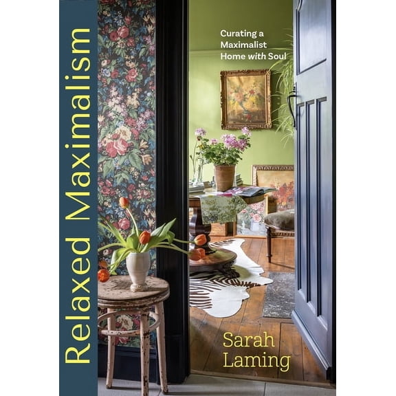 Relaxed Maximalism: Curating a Maximalist Home with Soul (Design Styles for Your Home, Interior Design Book), (Hardcover)