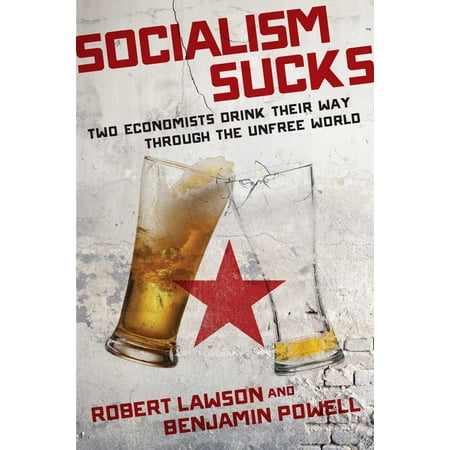 Socialism Sucks : Two Economists Drink Their Way Through the Unfree (Best Way To Suck A Guys Dick)