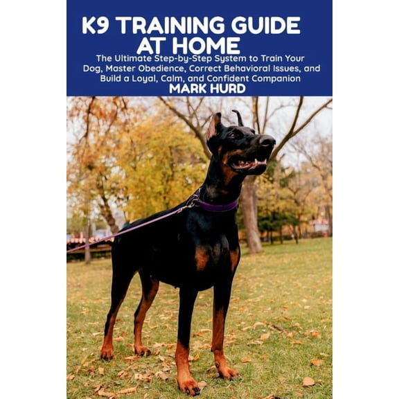 Positive Reinforcement Pet Home K9 Training Guide at Home: The Ultimate Step-by-Step System to Train Your Dog, Master Obedience, Correct Behavioral Issu, Book 23, (Paperback)