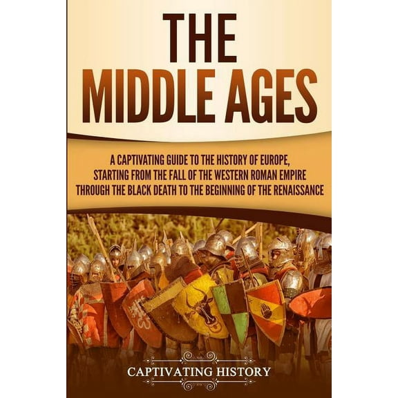 The Middle Ages: A Captivating Guide to the History of Europe, Starting from the Fall of the Western Roman Empire Throug, (Paperback)