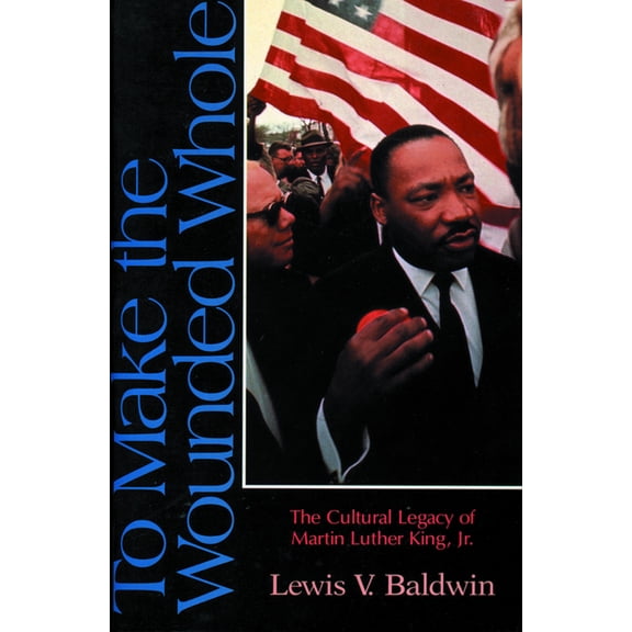 To Make the Wounded Whole: The Cultural Legacy of Martin Luther King Jr., (Paperback)