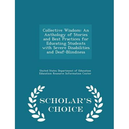 Collective Wisdom : An Anthology of Stories and Best Practices for Educating Students with Severe Disabilities and Deaf-Blindness - Scholar's Choice
