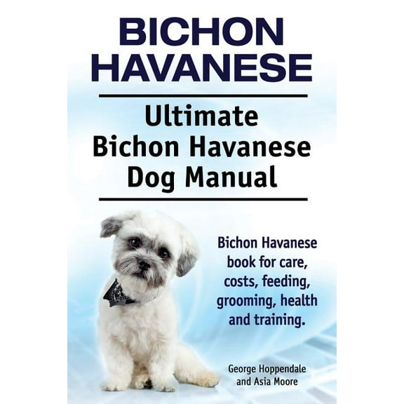 Bichon Havanese. Ultimate Bichon Havanese Dog Manual. Bichon Havanese book for care, costs, feeding, grooming, health and training. (Paperback)