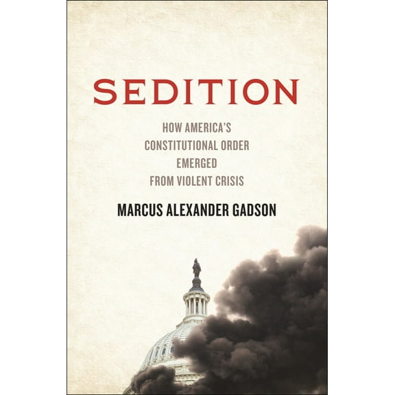 Sedition: How America's Constitutional Order Emerged from Violent Crisis, (Hardcover)