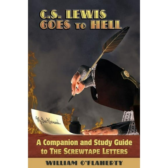 C.S. Lewis Goes To Hell: A Companion and Study Guide to The Screwtape Letters (Paperback)