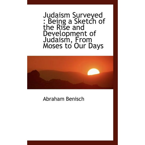Judaism Surveyed : Being a Sketch of the Rise and Development of Judaism, from Moses to Our Days (Paperback)