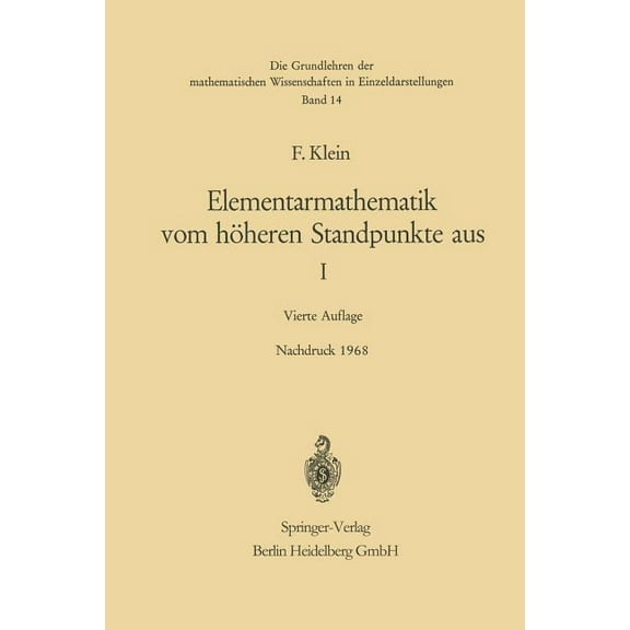 Grundlehren Der Mathematischen Wissensch Elementarmathematik Vom HÃ¶heren Standpunkte Aus, I: Arithmetik - Algebra - Analysis, Book 14, (Paperback)