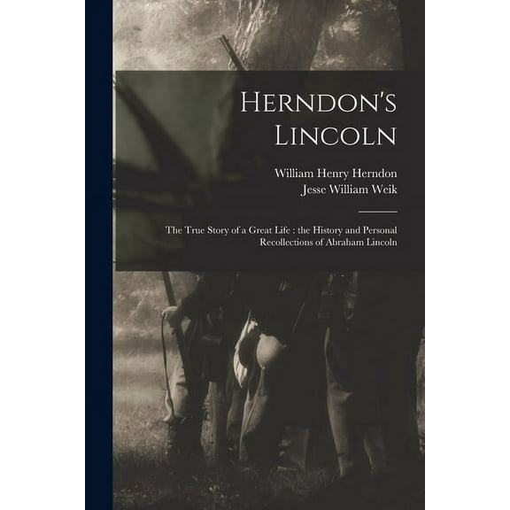 Herndon's Lincoln: the True Story of a Great Life: the History and Personal Recollections of Abraham Lincoln, (Paperback)
