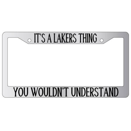 It's A Lakers Thing You Wouldn't Understand Chrome Plastic License Plate Frame