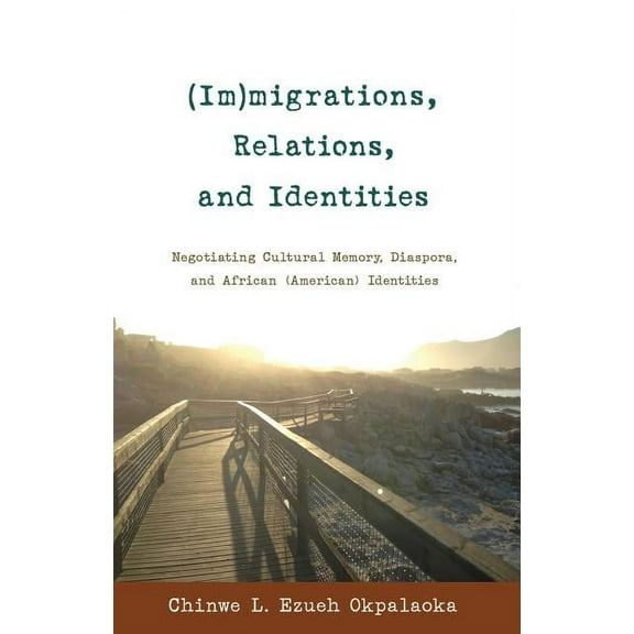 Black Studies and Critical Thinking (Im)migrations, Relations, and Identities: Negotiating Cultural Memory, Diaspora, and African (American) Identities, Book 54, (Hardcover)