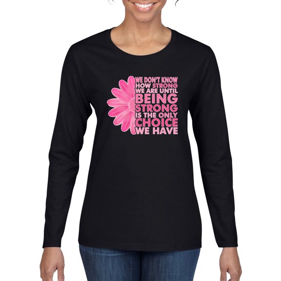 Wild Bobby, We Don't Know How Strong We are Until Strong is the Only Choice, Breast Cancer Awareness, Women Graphic Long Sleeve Tee, Black, Small
