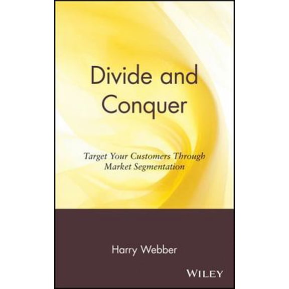 Pre-Owned Divide and Conquer: Target Your Customers Through Market Segmentation (Hardcover) 0471176338 9780471176336
