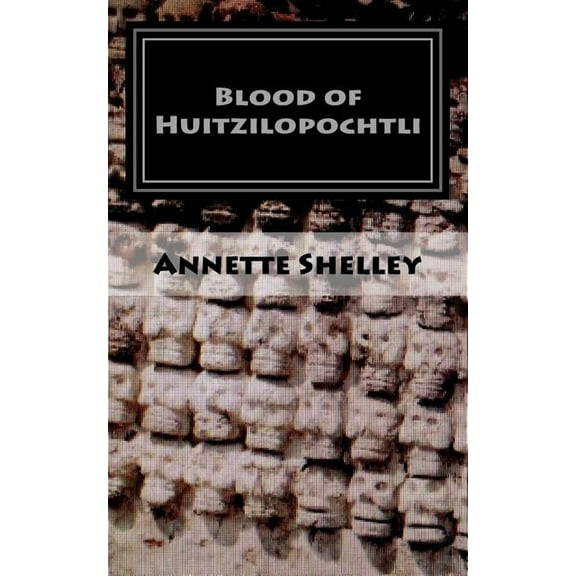 Blood of Huitzilopochtli  Aztec   Paperback  098413252X 9780984132522 Annette Shelley