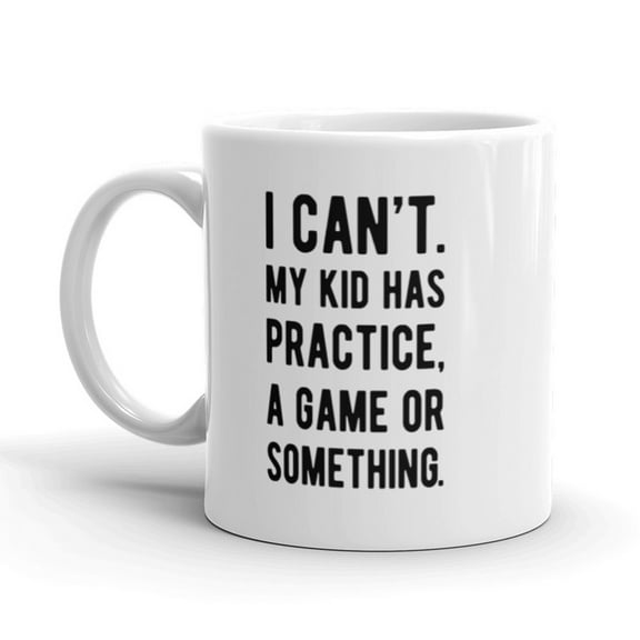 I Cant My Kid Has Practice Coffee Mug Funny Parenting Sports Ceramic Cup - 11oz