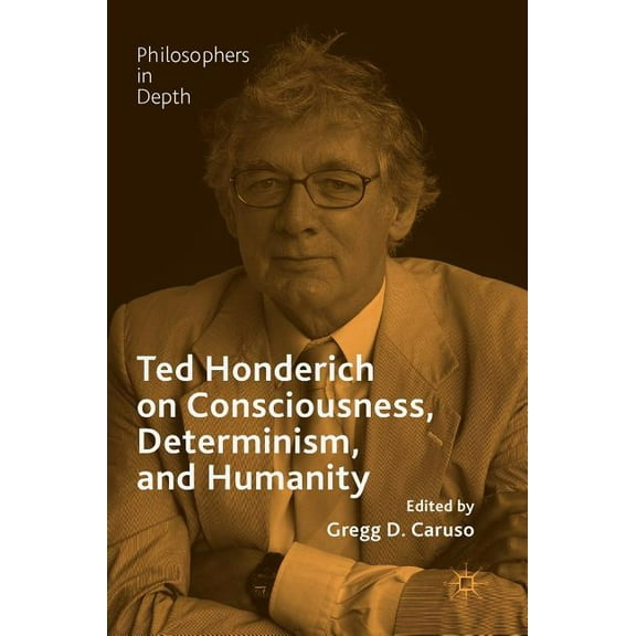 Philosophers in Depth Ted Honderich on Consciousness, Determinism, and Humanity, (Hardcover)