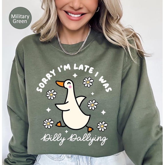 Sorry I'M Late I Was Dilly Dallying Sweatshirt,Goose Sweatshirt,Shirt,Goose Shirt,Goose Lover Shirt,Lazy Day Shirt Tshirt All Size S-5XL